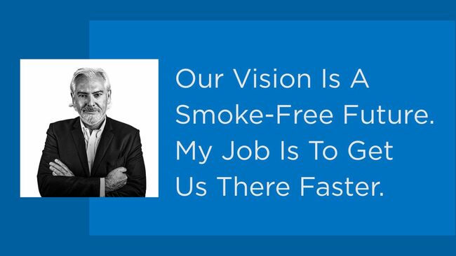 Our Vision Is A Smoke-Free Future. My Job Is To Get '??Us There Faster.