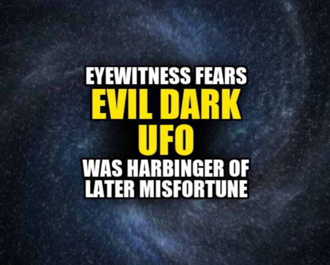 Eyewitness Fears EVIL DARK UFO Was Harbinger of Later Misfortune