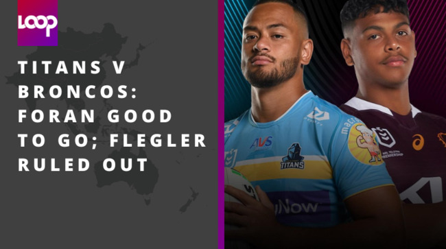 Titans v Broncos: Foran good to go; Flegler ruled out