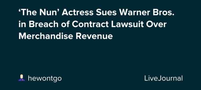 ‘The Nun' Actress Sues Warner Bros. in Breach of Contract Lawsuit Over Merchandise Revenue