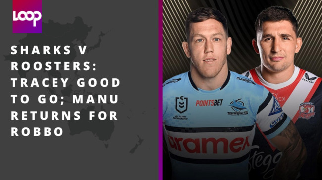 Sharks v Roosters: Tracey good to go; Manu returns for Robbo